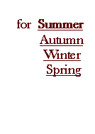 Text Box:         for  Summer           Autumn            Winter             Spring       